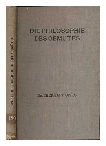 SPIES, EBERHARD - Die Philosophie des Gemutes : Eine anthropologische Studie nach der Philosophie von Immanuel Kant und Thomas von Aquin / Eberhard Spies O.S.B.