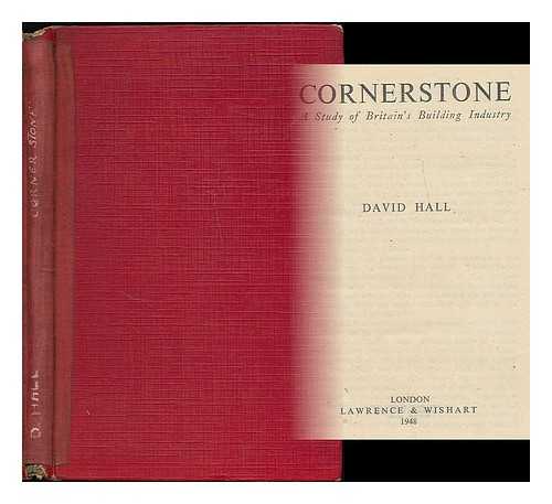 HALL, DAVID - Cornerstone : a study of Britain's building industry