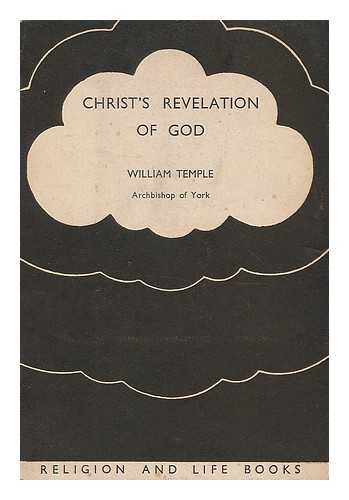 TEMPLE, WILLIAM (1881-1944) - Christ's revelation of God : three lectures