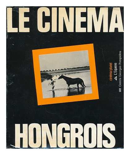 PASSEK, JEAN LOUP. BRISBOIS, JACQUELINE. HAUDIQUET, PHILIPPE. CENTRE GEORGES POMPIDOU - Le cinema hongrois / sous la direction de Jean-Loup Passek en collaboration avec Jacqueline Brisbois et Philippe Haudiquet. Textes de Philippe Haudiquet et al. ... catalogue ... concu a l'occasion de l'exposition consacree au cinema hongrois par le