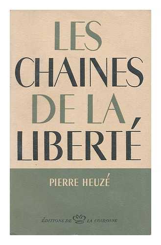 HEUZE, PIERRE - Les chaines de la liberte : chronique des temps oublies et toujours actuels