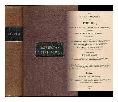 CLARK, RICHARD 1780-1856 [ED.] - The first volume of poetry; revised, containing the most favorite pieces, as performed at the Noblemen and Gentlemen's Catch Club, the Glee club [&c.] /  compiled by Richard Clark ...