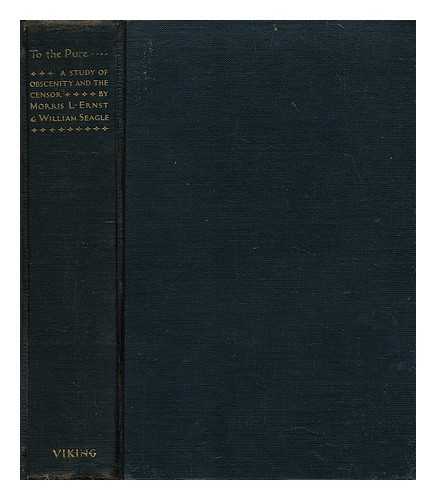 ERNST, MORRIS LEOPOLD (1888-?) - To the pure-- : a study of obscenity and the censor