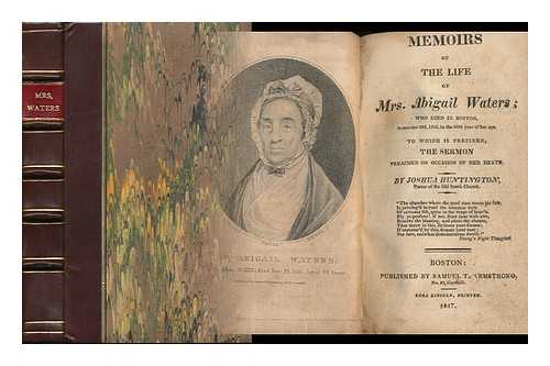 HUNTINGTON, JOSHUA - Memoirs of the Life of Mrs. Abigail Waters Who Died in Boston, November 22nd, in the 96th Year of Her Age To Which is Prefixed, the Sermon Preached on Occasion of Her Death