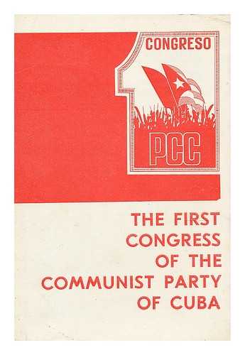 PARTIDO COMUNISTA DE CUBA. CONGRESO (1ST : 1975 : HAVANA, CUBA) - The First Congress of the Communist Party of Cuba (Havana, December 17-22, 1975)