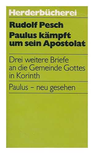 PESCH, RUDOLF (1936-) - Paulus kampft um sein Apostolat : drei weitere Briefe an die Gemeinde Gottes in Korinth : Paulus - neu gesehen / Rudolf Pesch