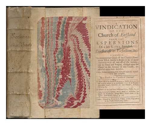 BEDFORD, HILKIAH (1663-1724). TINDAL, MATTHEW (1653?-1733). ATTERBURY, FRANCIS (1662-1732) - A vindication of the Church of England : from the aspersions of a late libel intituled, Priestcraft in perfection, &c. BOUND WITH Tindall's 'A second defence of The rights of the Christian church (1708)' and Atterbury's 'Additions to the ... ... ...first edition of The rights, powers, and privileges of an English Convocation, stated and vindicated : In answer to a late book of Dr. Wake's...