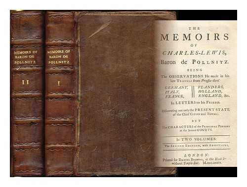 POLLNITZ, KARL LUDWIG, FREIHERR VON, (1692-1775) - The memoirs of Charles-Lewis, Baron de Pollnitz : Being the observations he made in his late travels from Prussia thro' Germany, Italy, France, Flanders. Holland, England, &c. In letters to his friend. Discovering not only the present state... ... of the chief cities and towns, but the characters of the principal persons at the several courts - [Complete in 2 volumes]