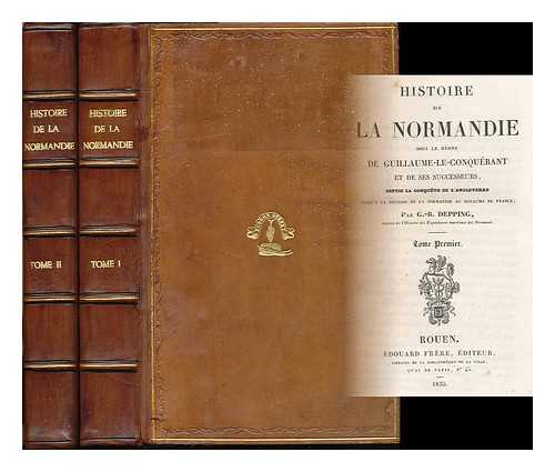 DEPPING, GEORGES-BERNARD (1784-1853) - Histoire de la Normandie sous le regne de Guillaume-le-Conquerant et de ses successeurs : depuis la conquete de l'Angleterre jusqu'a la reunion de la Normandie au royaume de France - [Complete in 2 volumes]