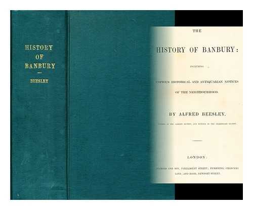 BEESLEY, ALFRED (1800-1847) - The history of Banbury including copious historical and antiquarian notices of the neghbourhood