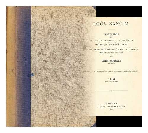 THOMSEN, PETER (1875-1954) - Loca sancta. : Verzeichnis der im 1. bis 6. jahrhundert n. Chr. erwahnten ortschaften Palastinas mit besonderer berucksichtigung der lokalisierung der biblischen statten / von Peter Thomsen. Gedruckt mit unterstutzung des Deutschen Palastinina [Vol. 1]