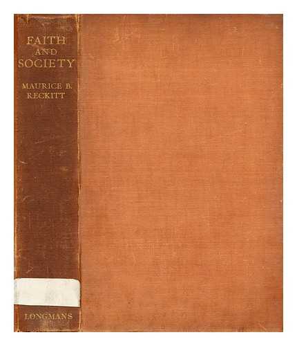 RECKITT, MAURICE BENINGTON (B. 1888) - Faith and society : a study of the structure of the Christian social movement in Great Britain and the United States of America