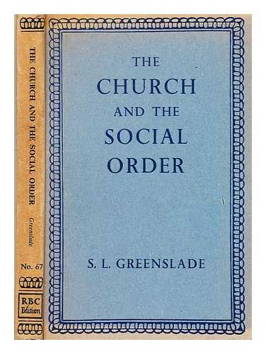 GREENSLADE, S. L. (STANLEY LAWRENCE), (B. 1905) - The church and the social order : a historical sketch / S.L. Greenslade