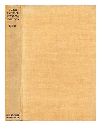 BLAKE, HUBERT (1893-?) - World disorder and reconstruction : an epitome of the economic situation