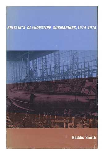 SMITH, GADDIS - Britain's Clandestine Submarines 1914-1915