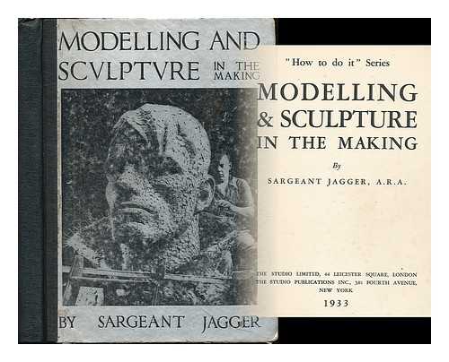 JAGGER, SARGEANT - Modelling and Sculpture in the Making / Sargeant Jagger