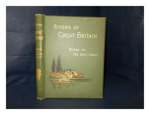 GEDDIE, JOHN [ET AL.] - Rivers of Great Britain : rivers of the east coast, descriptive, historical, pictorial