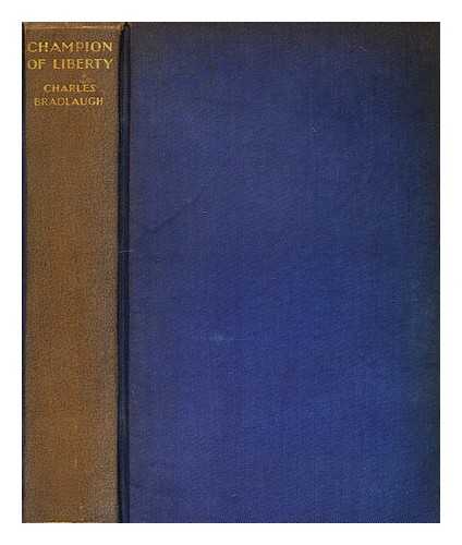 BRADLAUGH, CHARLES - Champion of liberty: Charles Bradlaugh : centenary volume : a selection from Bradlaugh's speeches and writings, with a biographical introduction and appreciations by various authors / edited by J. P. Gilmour