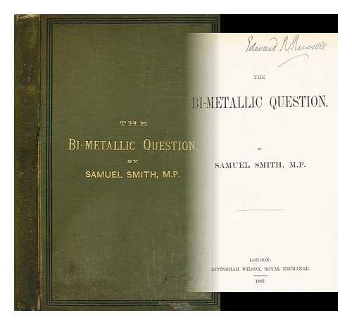 SMITH, SAMUEL (1836-1906) - The bi-metallic question