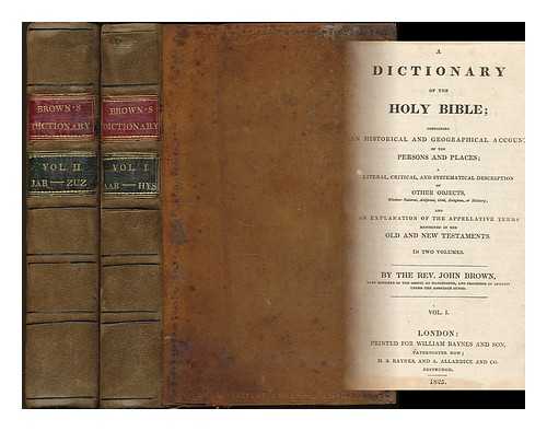 BROWN, JOHN (1722-1787) - A dictionary of the Holy Bible containing an historical and geographical account of the persons and places.... and an explanation of the appellative terms... By John Brown, late minister of the Gospel at Haddington - [Complete in 2 volumes]