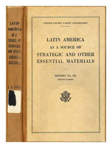 UNITED STATES TARIFF COMMISSION - Latin America as a source of strategic and other essential materials : A report on strategic and other essential materials, and their production and trade, with special reference to the Latin American countries and to the United States
