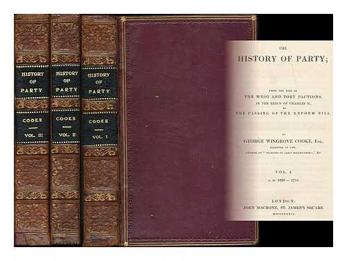 COOKE, GEORGE WINGROVE (1814-1865) - The history of party : from the rise of the Whig and Tory factions, in the reign of Charles II., to the passing of the Reform Bill