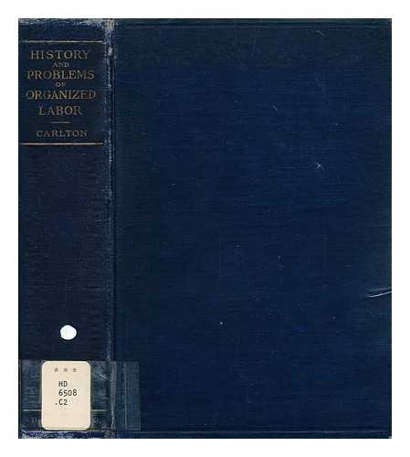 CARLTON, FRANK TRACY (B. 1873) - The history and problems of organized labor