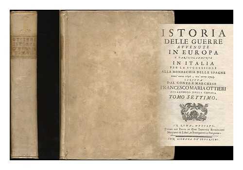 OTTIERI, FRANCESCO MARIA, MARQUIS - Istoria della Guerre avvenute in Europa e particolarmente in Italia per la successione alla Monarchia delle Spagne dall'anno 1696 all'anno 1725. [v. 7 only]