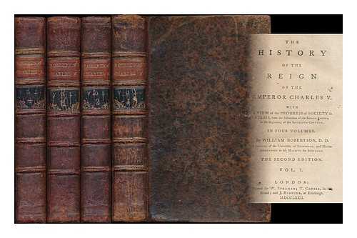 ROBERTSON, WILLIAM (1721-1793) - The history of the reign of the Emperor Charles V. : With a view of the progress of society in Europe, from the subversion of the Roman Empire, to the beginning of the sixteenth century - [Complete In four volumes]