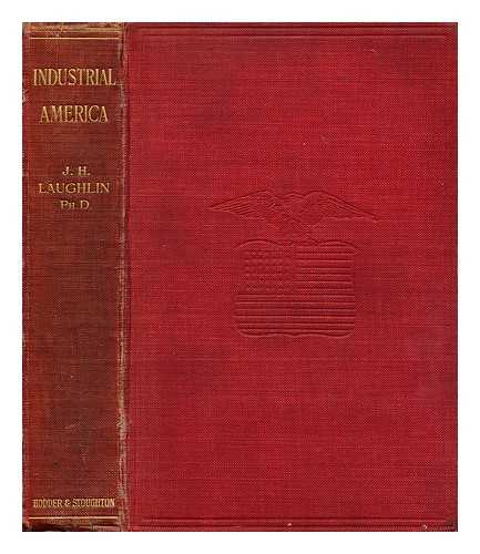 LAUGHLIN, J. LAURENCE (JAMES LAURENCE) (1850-1933) - Industrial America : Berlin lectures of 1906