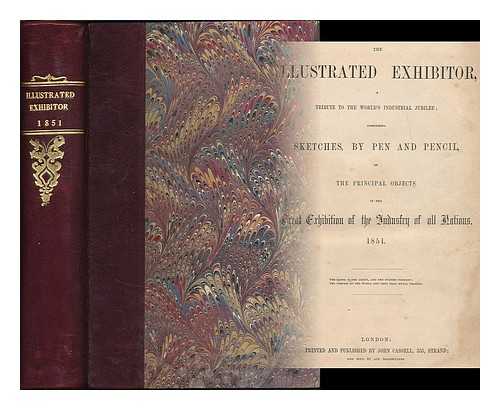 GREAT EXHIBITION (1851 : LONDON, ENGLAND) - The Illustrated exhibitor : a tribute to the world's industrial jubilee / comprising sketches, by pen and pencil, of the principal objects in the Great Exhibition of the Industry of All Nations, no. 1-30; June 7-Dec.27, 1851