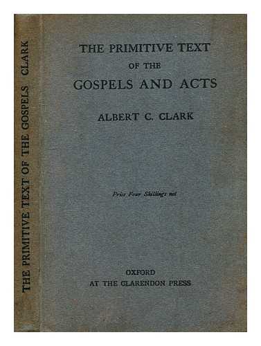 CLARK, ALBERT CURTIS (1859-1937) - The primitive text of the Gospels and Acts