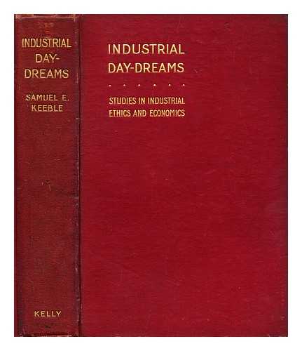 KEEBLE, SAMUEL E. (SAMUEL EDWARD) (1853-1946) - Industrial day-dreams : studies in industrial ethics and economics