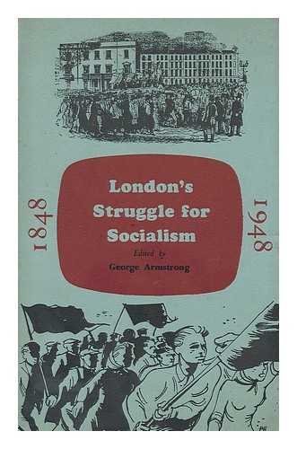 ARMSTRONG, GEOGE (1914-) - London's struggle for socialism, 1848-1948 / edited by George Armstrong ; with a foreword by John Mahon