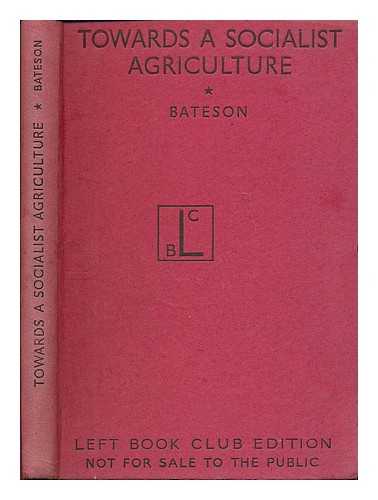 FABIAN SOCIETY (GREAT BRITAIN). BATESON, FREDERICK WILSE, (1901-1978) - Towards a socialist agriculture : studies by a group of Fabians / edited by F. W. Bateson ; with a foreword by C. S. Orwin