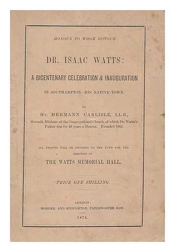 CARLISLE, HENRY HERMANN - Dr. Isaac Watts : a bicentenary celebration and inauguration in Southampton - his native town