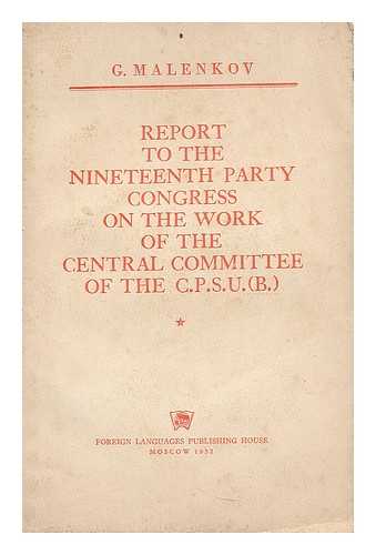 MALENKOV, GEORGII MAKSIMILIANOVICH (1901-1988) - Report to the nineteenth party congress on the work of the Central Committee of the C.P.S.U.(B.) : October 5, 1952 / G. Malenkov