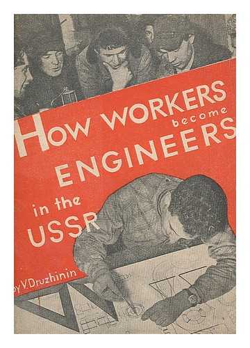 DRUZHININ, VLADIMIR NIKOLAEVICH (1908-) - How workers become engineers in the U.S.S.R. / V. Druzhinin