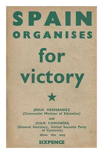 HERNANDEZ, JESUS. COMORERA, JOAN (1895-1958). CAMPBELL, JOHN ROSS (1894-1969) - Spain organises for victory : the policy of the Communist Party of Spain / explained by Jesus Hernandez and Joan Comorera ; with a forward by J.R. Campbell