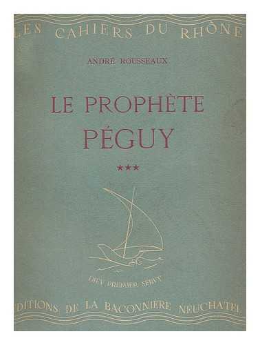 ROUSSEAUX, ANDRE - Le prophete Peguy : introduction a la lecture de l'oeuvre de Peguy, quatrieme et cinquieme parties - le poete de l'honneur et de la France / Andre Rousseaux