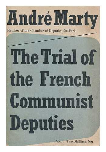 MARTY, ANDRE PIERRE (1886-?) - The trial of the French communist deputies. A contribution to the history of a crime