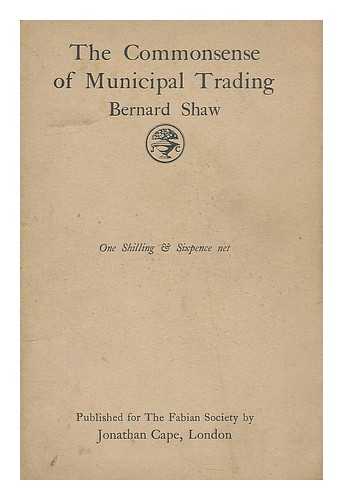 SHAW, BERNARD (1856-1950) - The commonsense of municipal trading