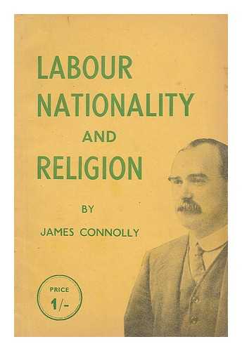 CONNOLLY, JAMES (1868-1916) - Labour, nationality, and religion : being a discussion of the Lenten discourses against socialism delivered by Father Kane