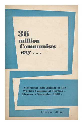 COMMUNIST PARTY OF GREAT BRITAIN - 36 million Communists say ... : statement and appeal of the world's communist parties, Moscow, November 1960