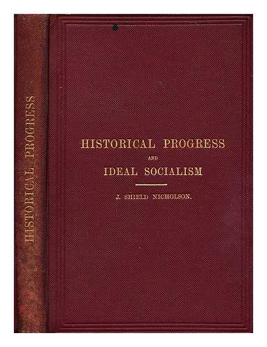 NICHOLSON, J. SHIELD (JOSEPH SHIELD)  (1850-1927) - Historical progress and ideal socialism : an evening discourse delivered to the British Association at Oxford in the Sheldonian Theatre, 13th August 1894