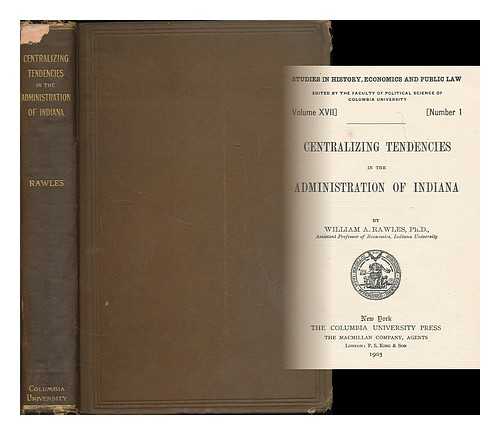 RAWLES, WILLIAM A. (1863-1936) - Centralizing tendencies in the administration of Indiana