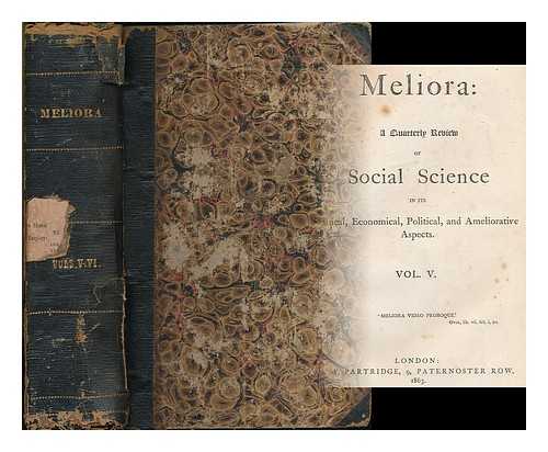 MELIORA [PERIODICAL] - Meliora : a quarterly review of social science in its ethical, economical, political and ameliorative aspects : vols. 5 & 6