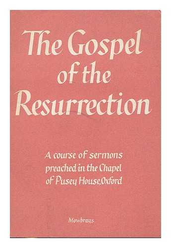 VARIOUS - The Gospel of the Resurrection : a course of sermons preached in the chapel of Pusey House Oxford