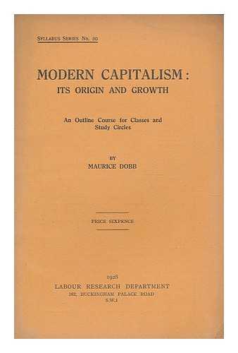 DOBB, MAURICE (1900-1976) - Modern capitalism : its origin and growth; an outline course for classes and study circles