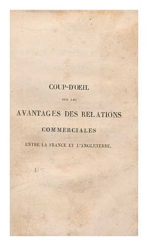 PARNELL, HENRY, SIR (1776-1842). BOWRING, JOHN SIR (1792-1872) TR. - Coup-d'oeil sur les avantages des relations commerciales entre la France et l'Angleterre : basees sur les vrais principes de l'economie politique / par un membre du Parlement d'Angleterre ; traduit de l'anglais